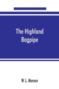 The Highland bagpipe; its history, literature, and music, with some account of the traditions, superstitions, and anecdotes relating to the instrument - Paperback