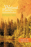Wetland Plants of the Adirondacks: Herbaceous Plants and Aquatic Plants - Paperback