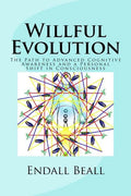 Willful Evolution: The Path to Advanced Cognitive Awareness and a Personal Shift in Consciousness - Paperback