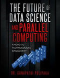 The Future of Data Science and Parallel Computing: A Road to Technological Singularity - Paperback