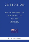 Mutual Assistance in Criminal Matters Act 1987 (Australia) (2018 Edition) - Paperback