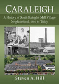 Caraleigh: A History of South Raleigh's Mill Village Neighborhood, 1891 to Today - Paperback