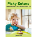 Picky Eaters: 26 Kids Recipes That They'll Actually Eat - Paperback