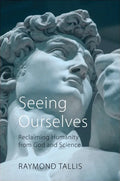 Seeing Ourselves: Reclaiming Humanity from God and Science - Hardcover
