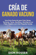 Cría de ganado vacuno: Una guía esencial para criar vacas, terneros, toros, novillos y novillas en su patio trasero o en una pequeña granja - Paperback