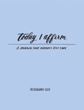 Today I Affirm: A Journal That Nurtures Self-Care - Paperback