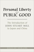 Personal Liberty and Public Good: The Introduction of John Stuart Mill to Japan and China - Paperback