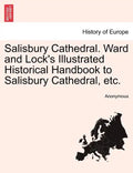 Salisbury Cathedral. Ward and Lock's Illustrated Historical Handbook to Salisbury Cathedral, Etc. - Paperback