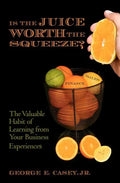 Is the Juice Worth the Squeeze: The Valuable Habit of Learning from Your Business Experiences - Paperback
