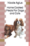 Home Cooked Meals For Dogs and Cats: Complete guide to home cooking (economical version black and white paperback) - Paperback