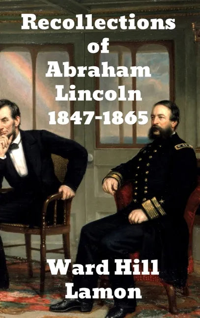 Recollections of Abraham Lincoln 1847-1865 - Hardcover