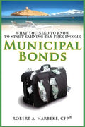 Municipal Bonds - What You Need To Know To Start Earning Tax-Free Income - Paperback