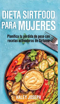 Dieta Sirtfood para mujeres: Planifica tu pérdida de peso con recetas activadoras de Sirtuina - Hardcover