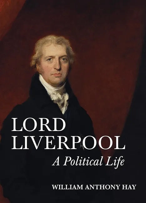 Lord Liverpool: A Political Life - Hardcover