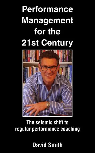 Performance Management for the 21st Century: The Seismic Shift to Regular Performance Coaching - Paperback