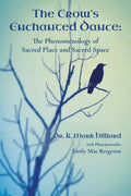 The Crow's Enchanted Dance: The Phenomenology of Sacred Place and Sacred Space - Paperback