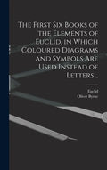 The First Six Books of the Elements of Euclid, in Which Coloured Diagrams and Symbols Are Used Instead of Letters .. - Hardcover