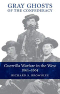 Gray Ghosts of the Confederacy: Guerrilla Warfare in the West, 1861--1865 - Paperback