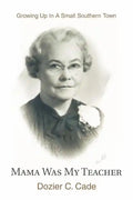 Mama Was My Teacher: Growing Up In A Small Southern Town - Paperback