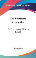 The Feminine Monarchy: Or The History Of Bees (1623) - Hardcover