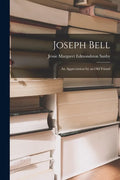 Joseph Bell; an Appreciation by an Old Friend - Paperback