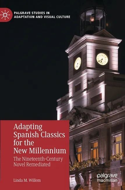 Adapting Spanish Classics for the New Millennium: The Nineteenth-Century Novel Remediated - Hardcover