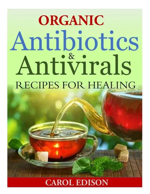 Organic Antibiotics and Antivirals Recipes for Healing - Paperback