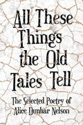 All These Things the Old Tales Tell - The Selected Poetry of Alice Dunbar Nelson - Paperback