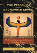 The Progenies of the Babylonian Empire: The Origin, Migration and Settlement of the Black Africans - Paperback