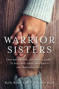 Warrior Sisters: One was a drunk, the other a junkie. To help each other, they had to save themselves first - Paperback