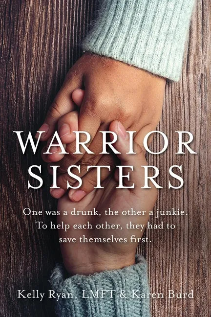 Warrior Sisters: One was a drunk, the other a junkie. To help each other, they had to save themselves first - Paperback