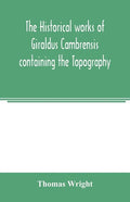 The historical works of Giraldus Cambrensis containing the Topography of Ireland and the history of the conquest of Ireland - Paperback
