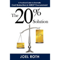 The 20% Solution: A Practical Guide To Dramatic Cost Reduction In MROP Procurement - Hardcover