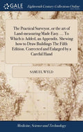 The Practical Surveyor, or the art of Land-measuring Made Easy. ... To Which is Added, an Appendix. Shewing how to Draw Buildings The Fifth Edition. C - Hardcover