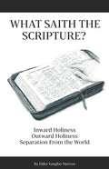 What Saith The Scripture?: Inward Holiness - Outward Holiness - Separation From the World - Paperback