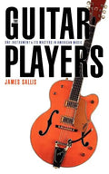 The Guitar Players: One Instrument and Its Masters in American Music - Paperback