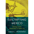Electrifying Mexico: Technology and the Transformation of a Modern City - Paperback