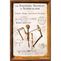 The Esoteric Secrets of Surrealism: Origins, Magic, and Secret Societies - Paperback