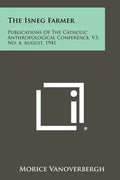 The Isneg Farmer: Publications of the Catholic Anthropological Conference, V3, No. 4, August, 1941 - Paperback