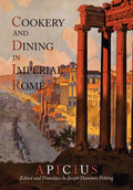 Cookery And Dining In Imperial Rome: A Bibliography, Critical Review and Translation of Apicius De Re Coquinaria - Paperback