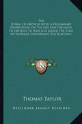 The Hymns of Orpheus with a Preliminary Dissertation on the Life and Theology of Orpheus to Which Is Added the Essay of Plotinus Concerning the Beauti - Paperback
