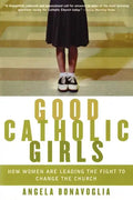 Good Catholic Girls: How Women Are Leading the Fight to Change the Church - Paperback