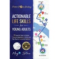 Actionable Life Skills for Young Adults: 11 Powerful Steps to Achieve Financial Independence and Kick-start Your Road to Successful Adulthood - Paperback