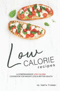 Low Calorie Recipes: A Comprehensive Low Calorie Cookbook for Weight Loss Better Health - Paperback