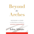 Beyond the Arches: Uncovering the Power of Vocation and Virtue to Achieve Excellence - Paperback