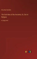 The God-Idea of the Ancients; Or, Sex in Religion: in large print - Hardcover