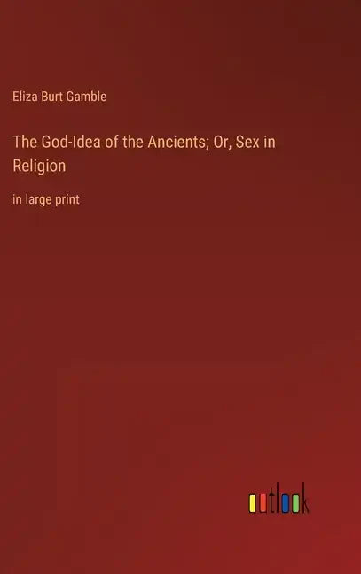 The God-Idea of the Ancients; Or, Sex in Religion: in large print - Hardcover