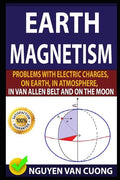 Earth Magnetism: Problems with Electric Charges, on Earth, in Atmosphere, in Van Allen Belt and on the Moon - Paperback