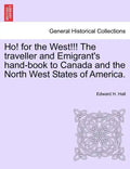 Ho! for the West!!! the Traveller and Emigrant's Hand-Book to Canada and the North West States of America. - Paperback