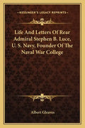 Life and Letters of Rear Admiral Stephen B. Luce, U. S. Navy, Founder of the Naval War College - Paperback